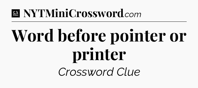 Word before pointer or printer - LA Times Crossword