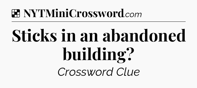 Solution: Sticks in an abandoned building - NYT Crossword
