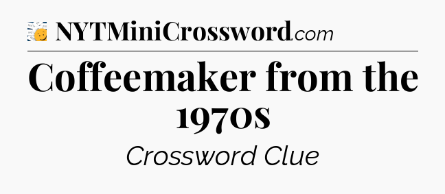 Coffeemaker from the 1970s - 7 Little Words
