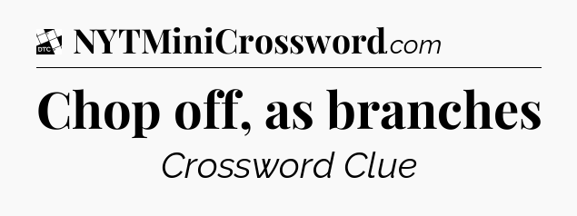 Chop off, as branches - Daily Themed Classic Crossword