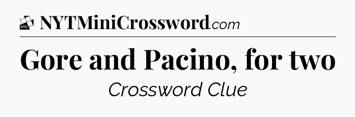 Gore and Pacino, for two - Daily Themed Classic Crossword