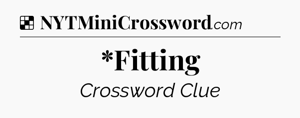 Solution: *Fitting - NYT Crossword