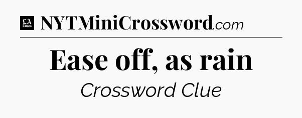 Ease off, as rain - LA Times Crossword