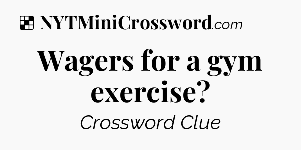 Solution: Wagers for a gym exercise - NYT Crossword