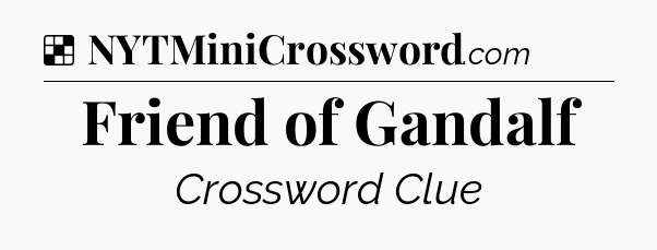 Solution: Friend of Gandalf - NYT Crossword
