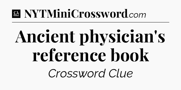 Ancient physician's reference book - LA Times Crossword