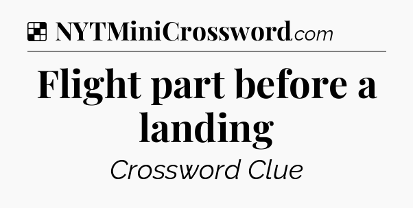 Solution: Flight part before a landing - NYT Crossword