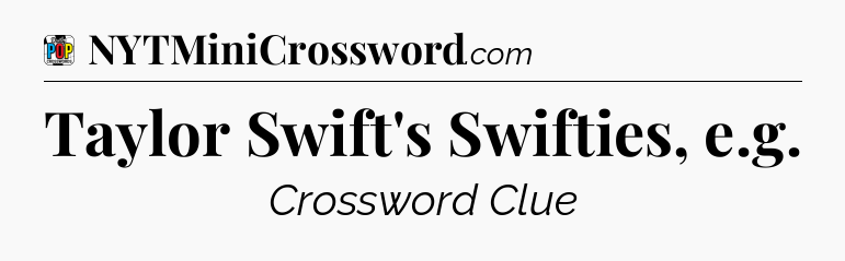 Taylor Swift's Swifties, e.g Crossword Clue