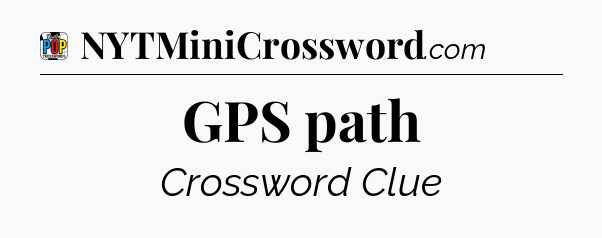 GPS path Crossword Clue