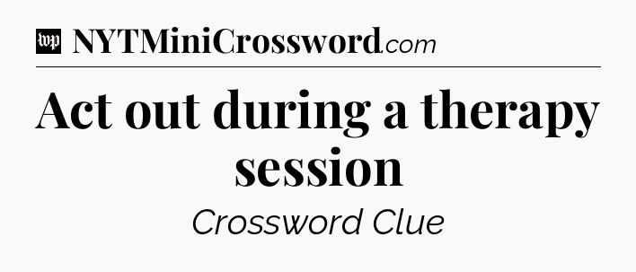Act out during a therapy session Crossword Clue
