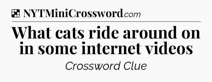 Solution: What cats ride around on in some internet videos - NYT Crossword