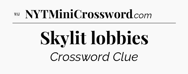 Skylit lobbies - WSJ Crossword