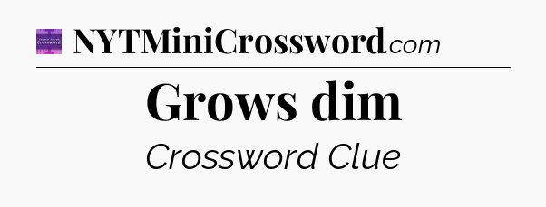Grows dim - Thomas Joseph Crossword