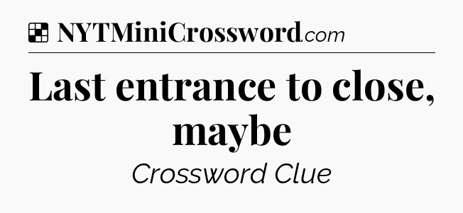 Solution: Last entrance to close, maybe - NYT Crossword