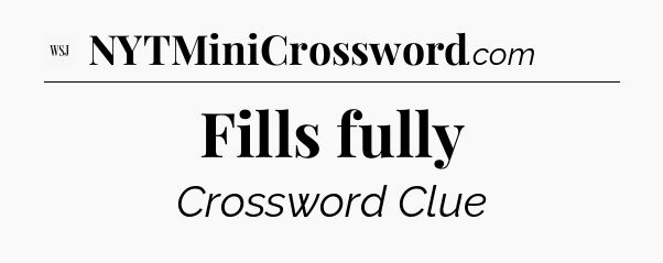 Fills fully - WSJ Crossword