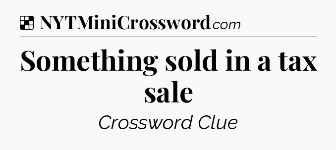 Solution: Something sold in a tax sale - NYT Crossword