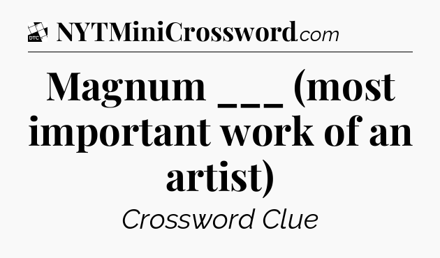 Magnum ___ (most important work of an artist) - Daily Themed Classic Crossword