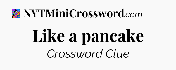 Like a pancake Crossword Clue