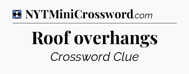 Solution: Roof overhangs - NYT Mini Crossword
