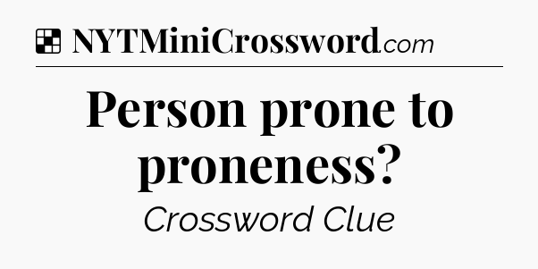 Solution: Person prone to proneness - NYT Crossword