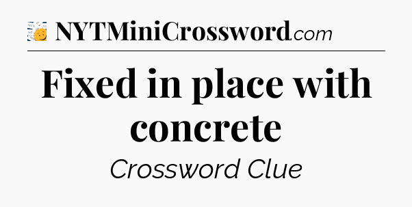 Fixed in place with concrete - 7 Little Words