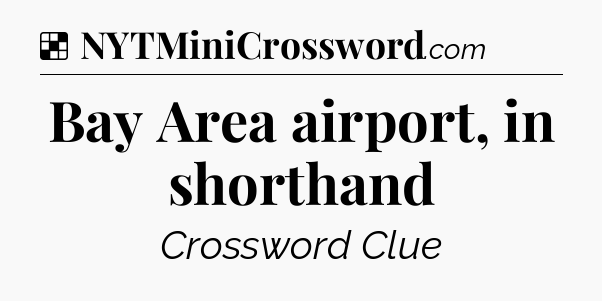 Solution: Bay Area airport, in shorthand - NYT Crossword
