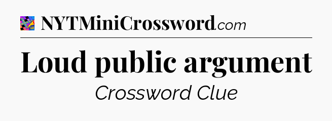 Loud public argument Crossword Clue