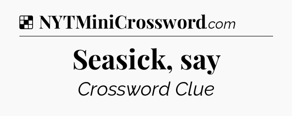 Solution: Seasick, say - NYT Crossword