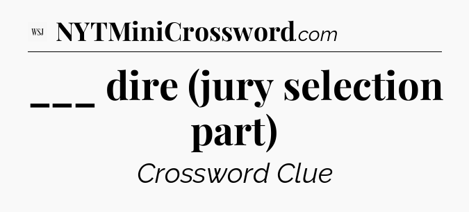 ___ dire (jury selection part) - WSJ Crossword