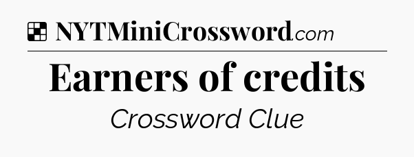 Solution: Earners of credits - NYT Crossword
