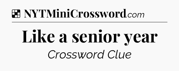 Solution: Like a senior year - NYT Crossword