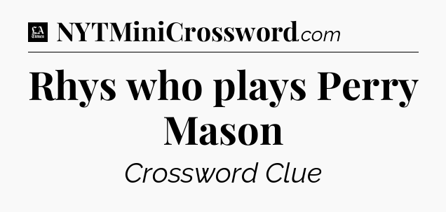 Rhys who plays Perry Mason - LA Times Crossword