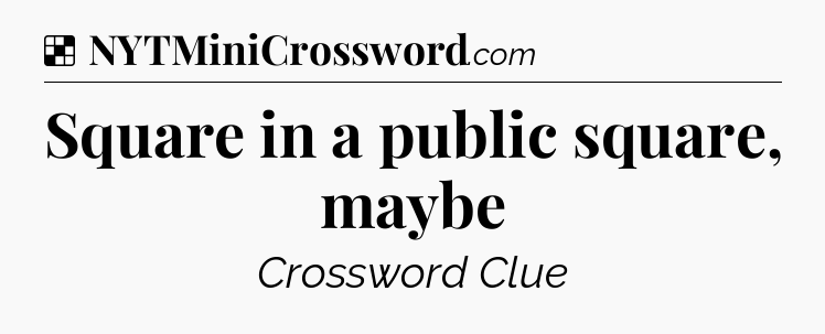 Solution: Square in a public square, maybe - NYT Crossword