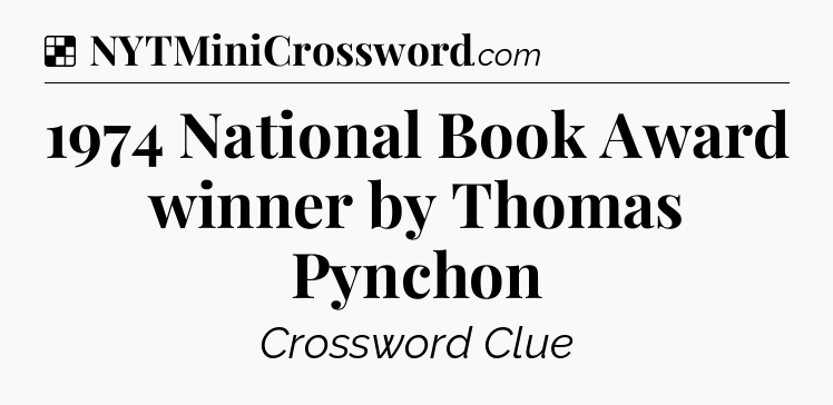 Solution: 1974 National Book Award winner by Thomas Pynchon - NYT Crossword