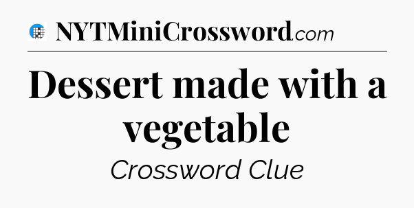 Dessert made with a vegetable Crossword Clue