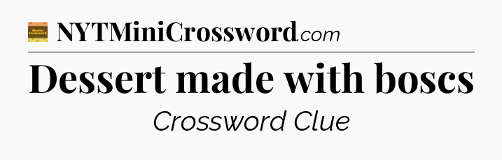 Dessert made with boscs crossword clue Eugene Sheffer