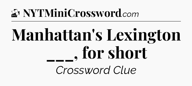 Manhattan's Lexington ___, for short - Daily Themed Classic Crossword