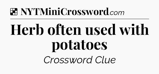 Solution: Herb often used with potatoes - NYT Crossword