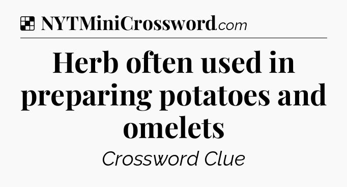 Solution: Herb often used in preparing potatoes and omelets - NYT Crossword
