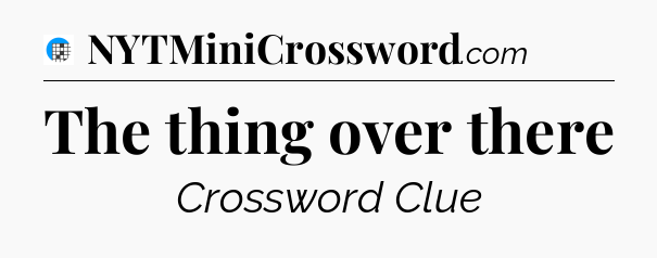 The thing over there Crossword Clue