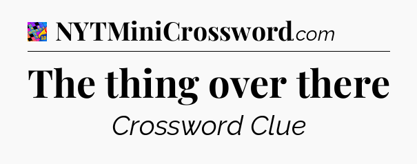 The thing over there Crossword Clue