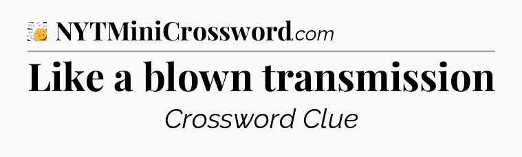 Like a blown transmission - 7 Little Words