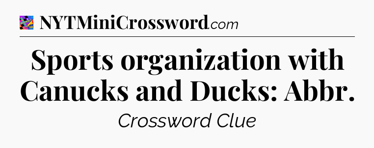 Sports organization with Canucks and Ducks: Abbr Crossword Clue