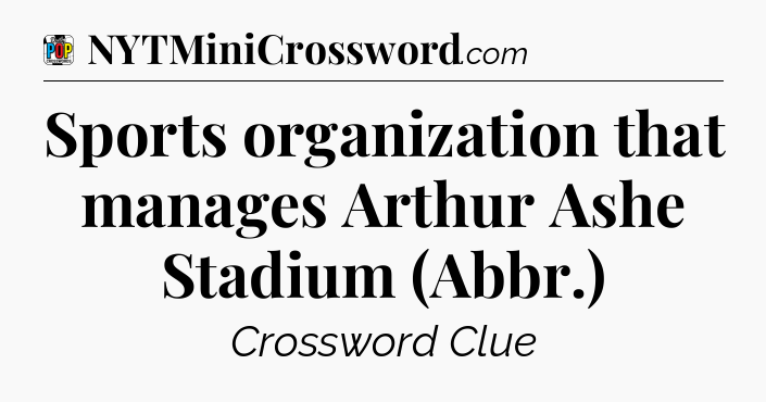 Sports organization that manages Arthur Ashe Stadium (Abbr.) Crossword Clue