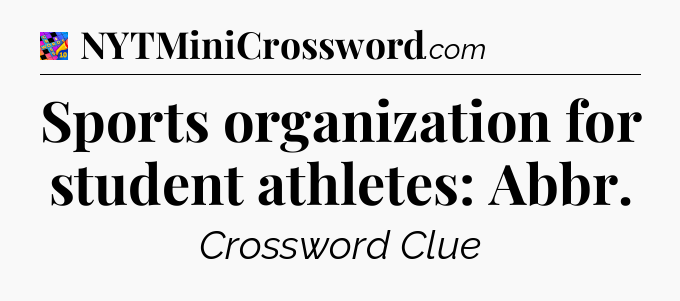 Sports organization for student athletes: Abbr Crossword Clue