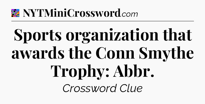 Sports organization that awards the Conn Smythe Trophy: Abbr Crossword Clue
