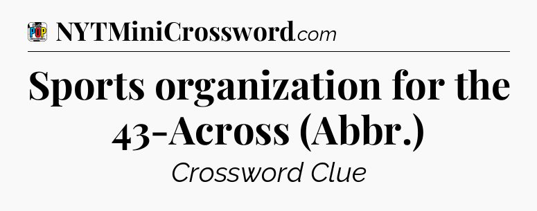 Sports organization for the 43-Across (Abbr.) Crossword Clue