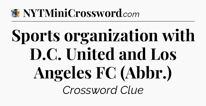 Sports organization with D.C. United and Los Angeles FC (Abbr.) Crossword Clue