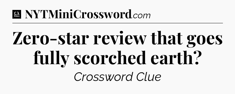 Zero-star review that goes fully scorched earth - LA Times Crossword