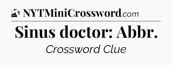 Sinus doctor: Abbr - Daily Themed Classic Crossword